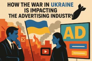 How the War in Ukraine is Reshaping the Advertising Industry