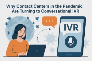 Why Contact Centers Turned to Conversational IVR During the Pandemic