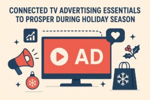 Connected TV Advertising Essentials for Holiday Success