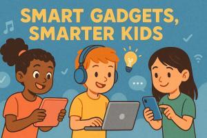 Smart Gadgets, Smarter Kids: How Technology is Empowering the Next Generation
