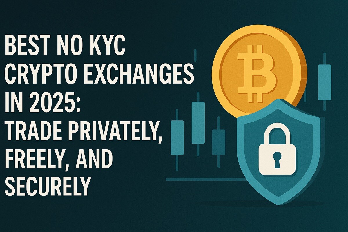 Best No KYC Crypto Exchanges in 2025: Trade Privately, Freely, and Securely