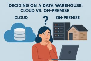 Deciding on a Data Warehouse: Cloud vs. On-Premise