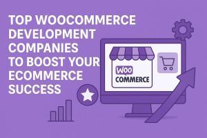 Top WooCommerce Development Companies to Boost Your eCommerce Success