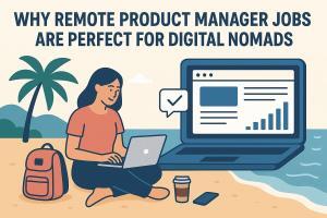 Why Remote Product Manager Jobs Are Perfect for Digital Nomads