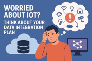 Worried About IoT? Create a Strong Data Integration Plan