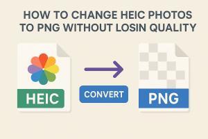 How to Change HEIC Photos to PNG Without Losing Quality