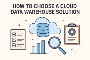 How to Choose a Cloud Data Warehouse Solution