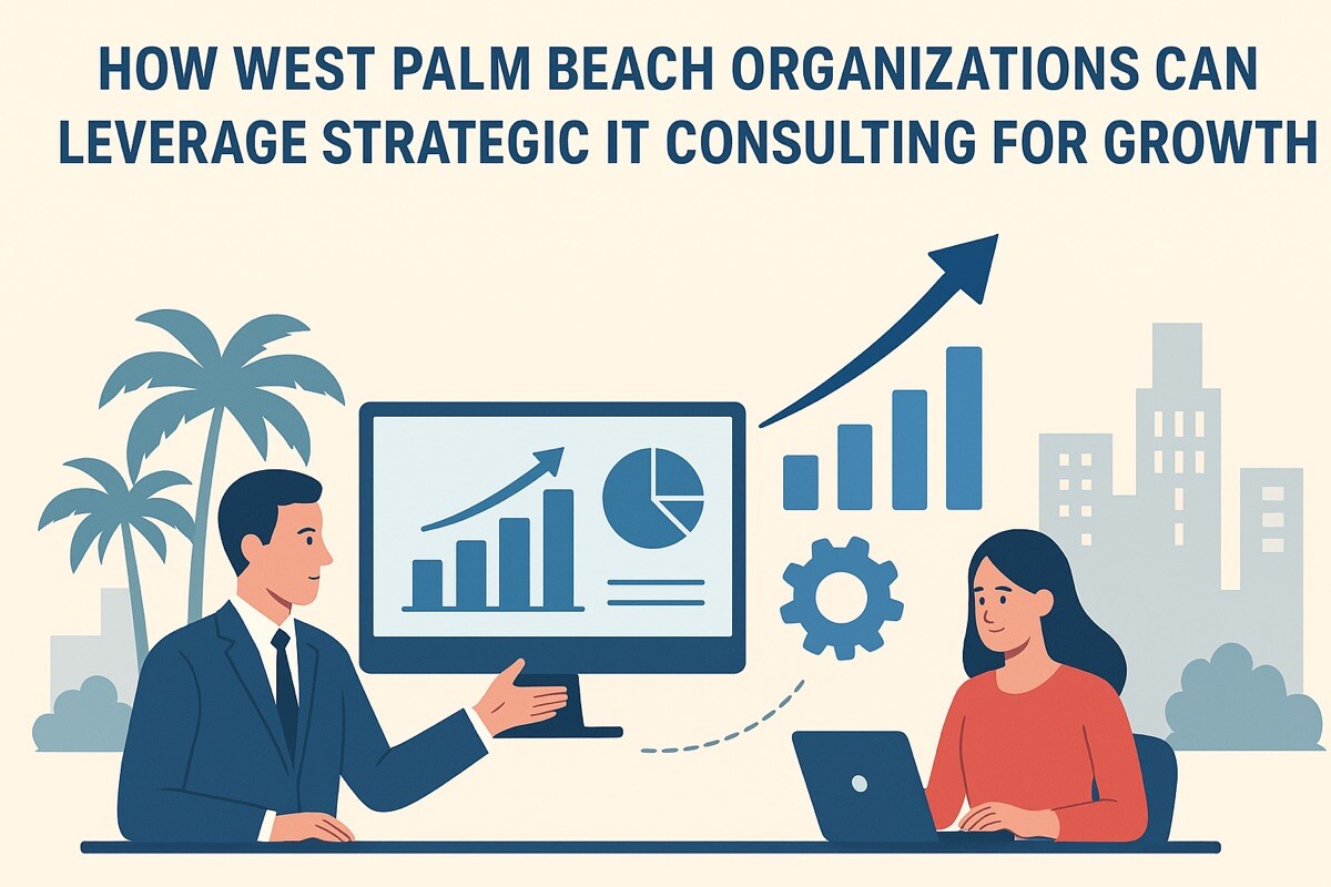 How West Palm Beach Organizations Can Leverage Strategic IT Consulting for Growth