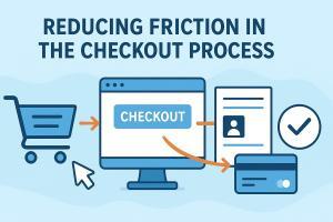 Reducing Friction in the Checkout Process: The Hidden Key to Higher Conversions