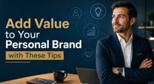 Add Value to Your Personal Brand with These Tips