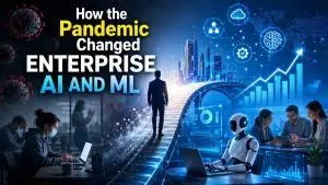 How the Pandemic Changed Enterprise AI and ML